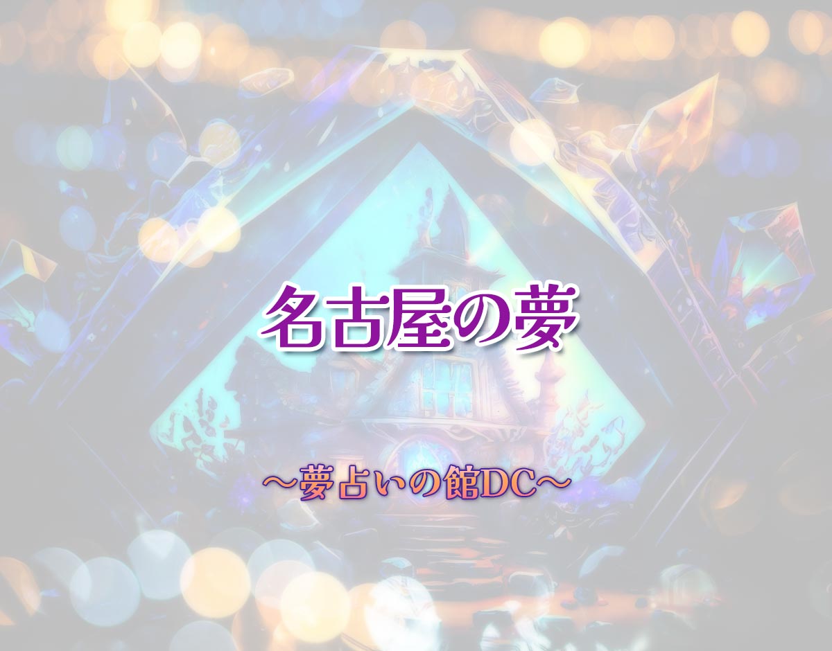 「名古屋の夢」の意味とは？【夢占い】恋愛運、仕事運まで徹底分析を解説