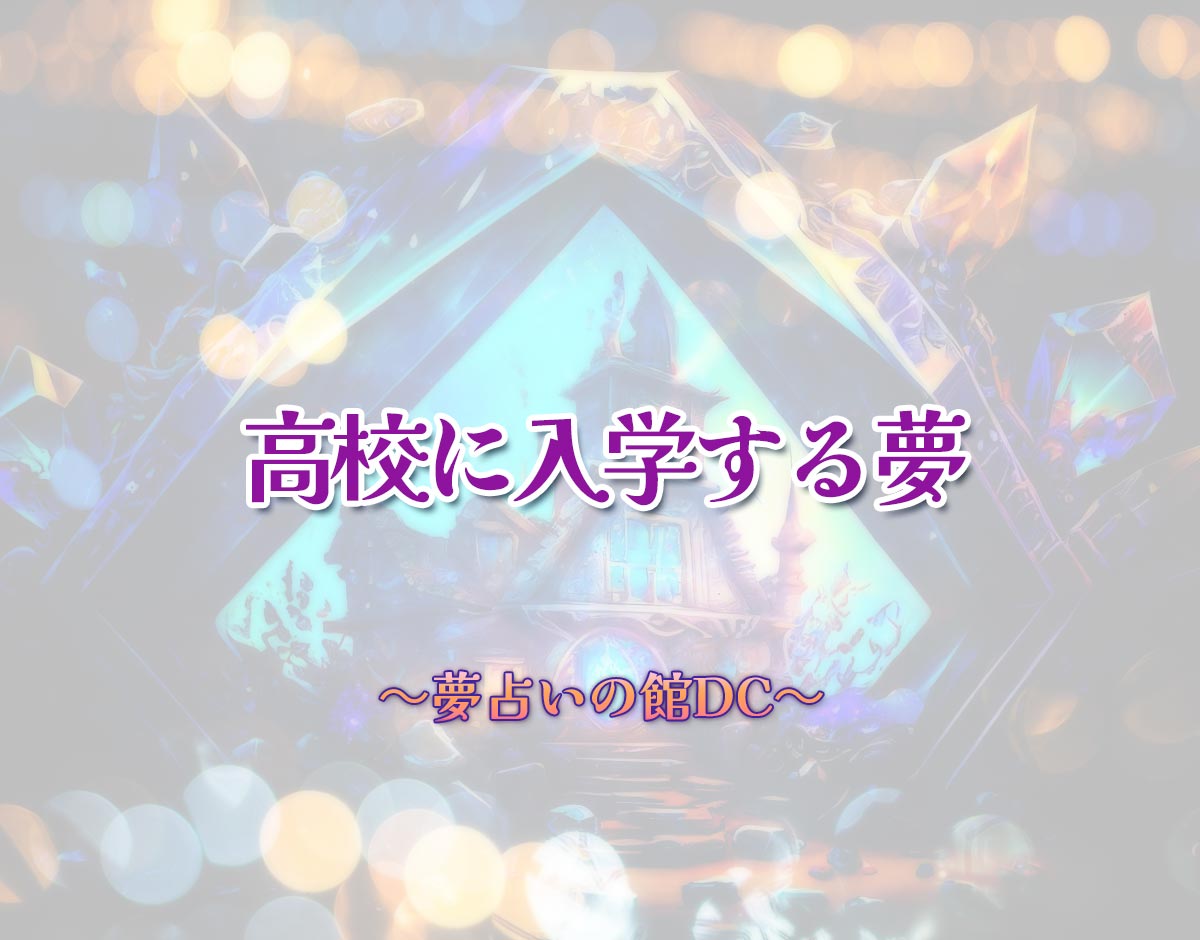 「高校に入学する夢」の意味とは？【夢占い】恋愛運、仕事運まで徹底分析を解説