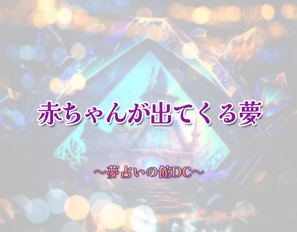 「赤ちゃんが出てくる夢」の意味とは？【夢占い】恋愛運、仕事運まで徹底分析を解説