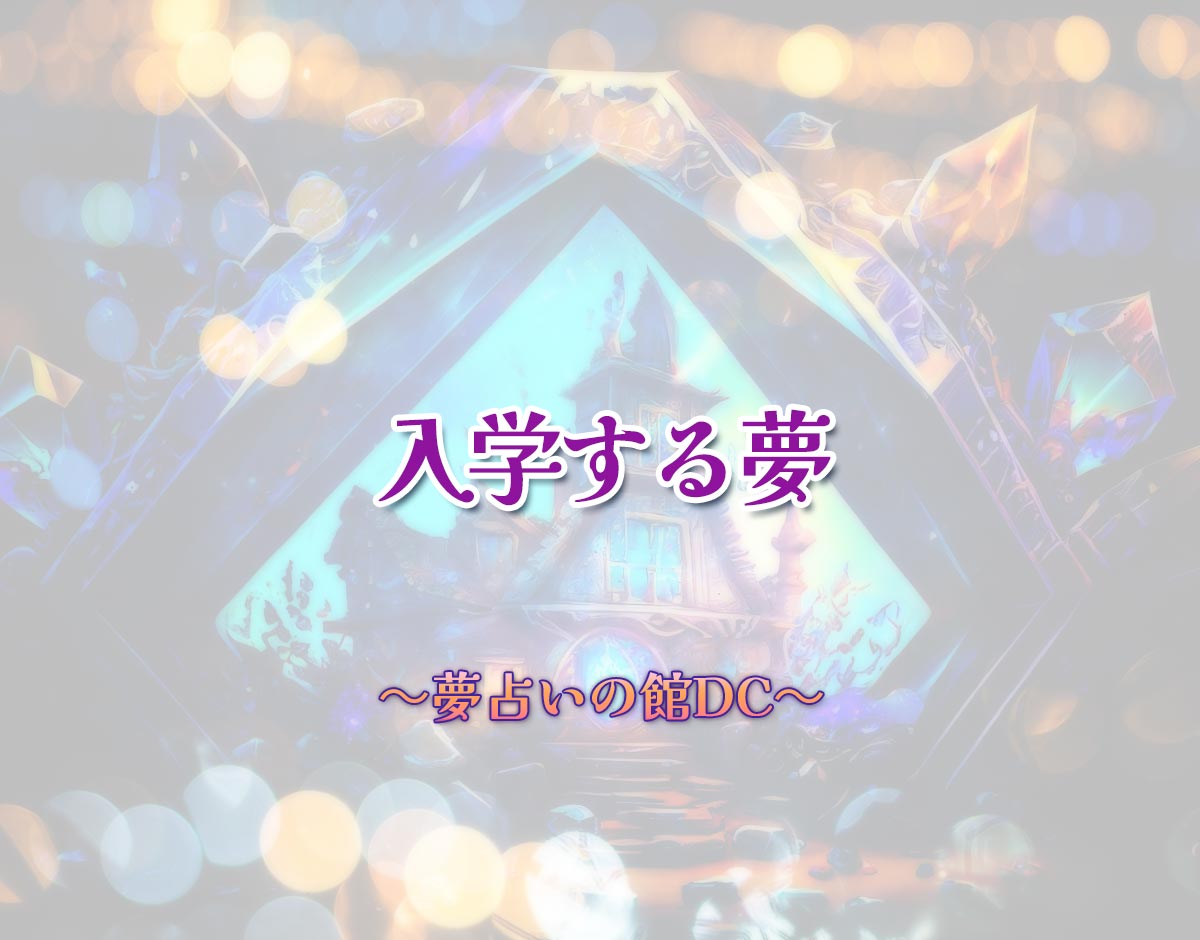 「入学する夢」の意味とは？【夢占い】恋愛運、仕事運まで徹底分析を解説