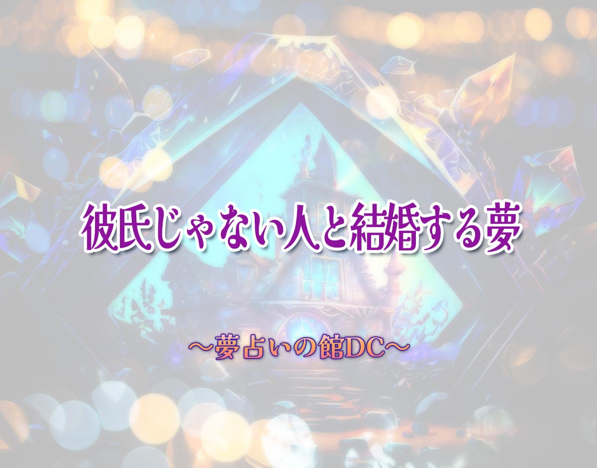 「彼氏じゃない人と結婚する夢」の意味とは？【夢占い】恋愛運、仕事運まで徹底分析を解説