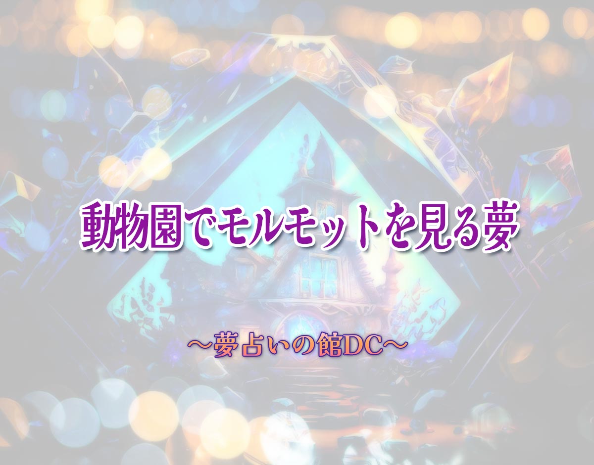 「動物園でモルモットを見る夢」の意味とは？【夢占い】恋愛運、仕事運まで徹底分析を解説