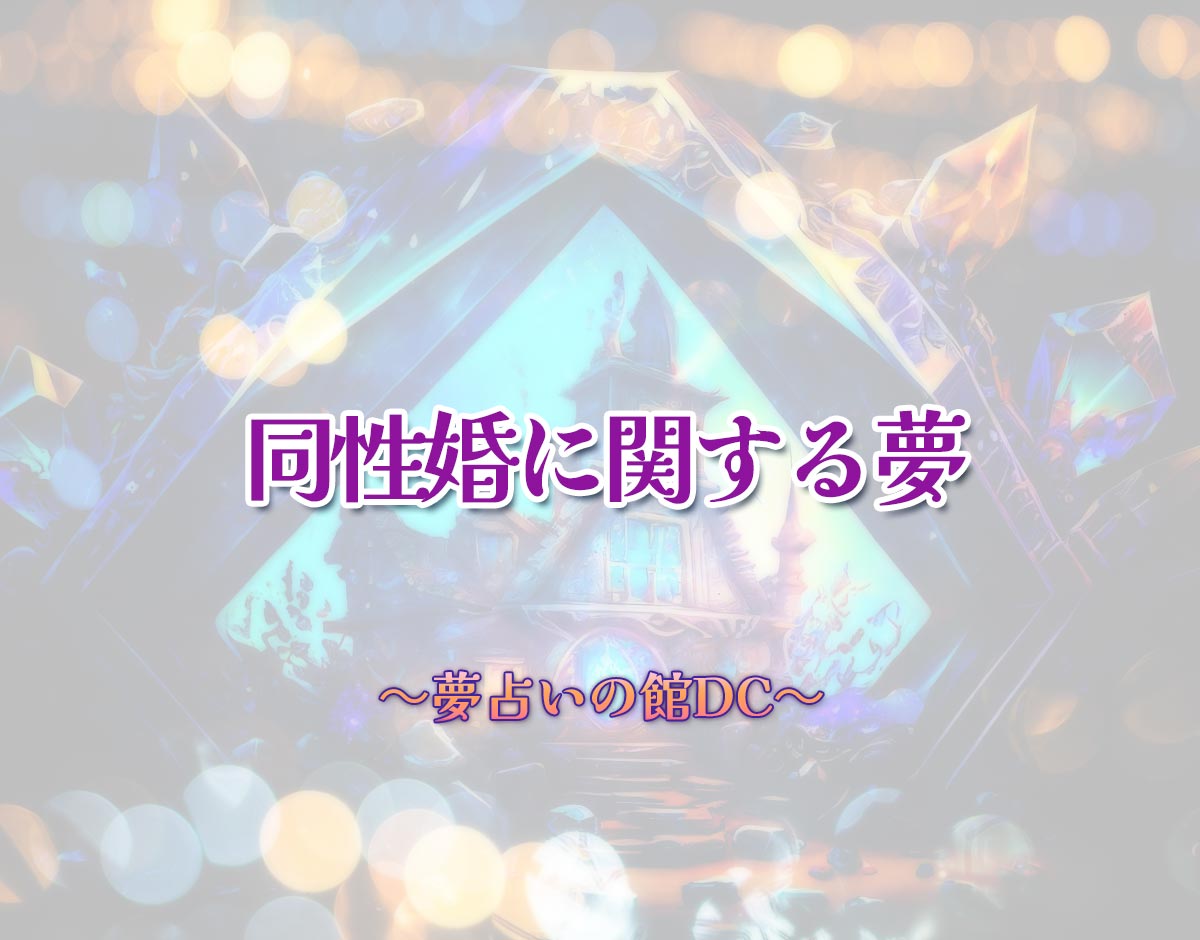 「同性婚に関する夢」の意味とは？【夢占い】恋愛運、仕事運まで徹底分析を解説