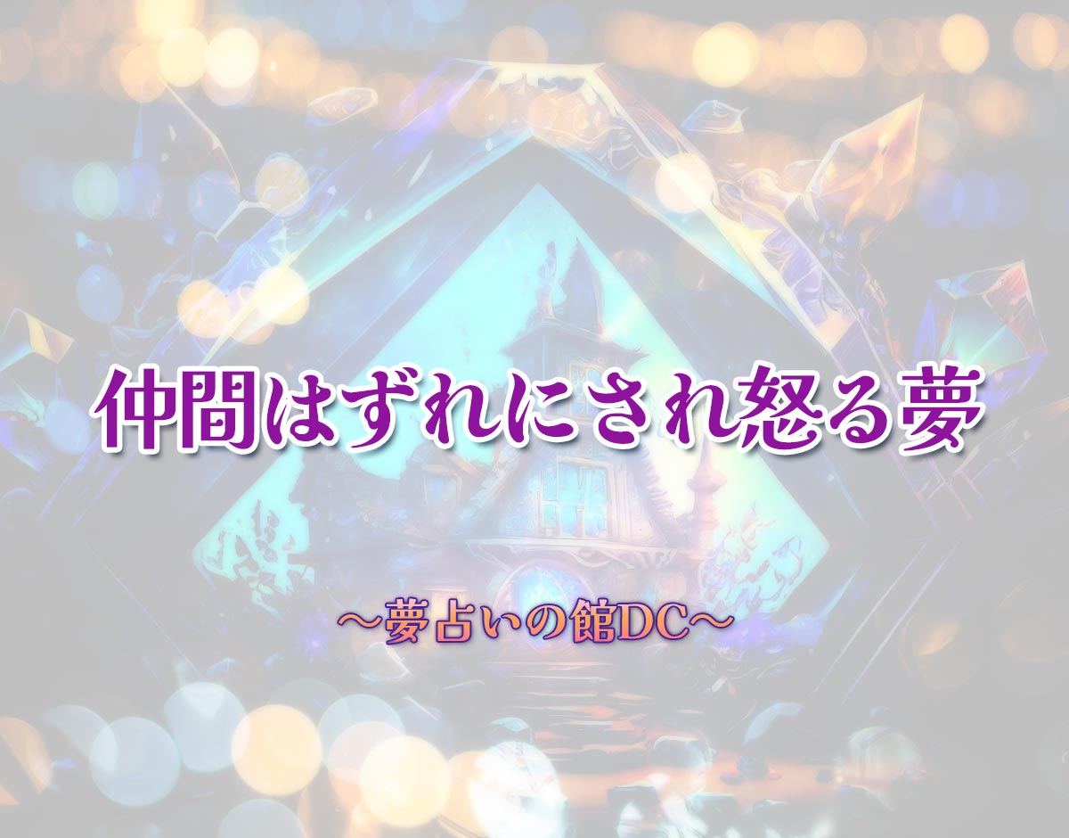 「仲間はずれにされ怒る夢」の意味とは？【夢占い】恋愛運、仕事運まで徹底分析を解説