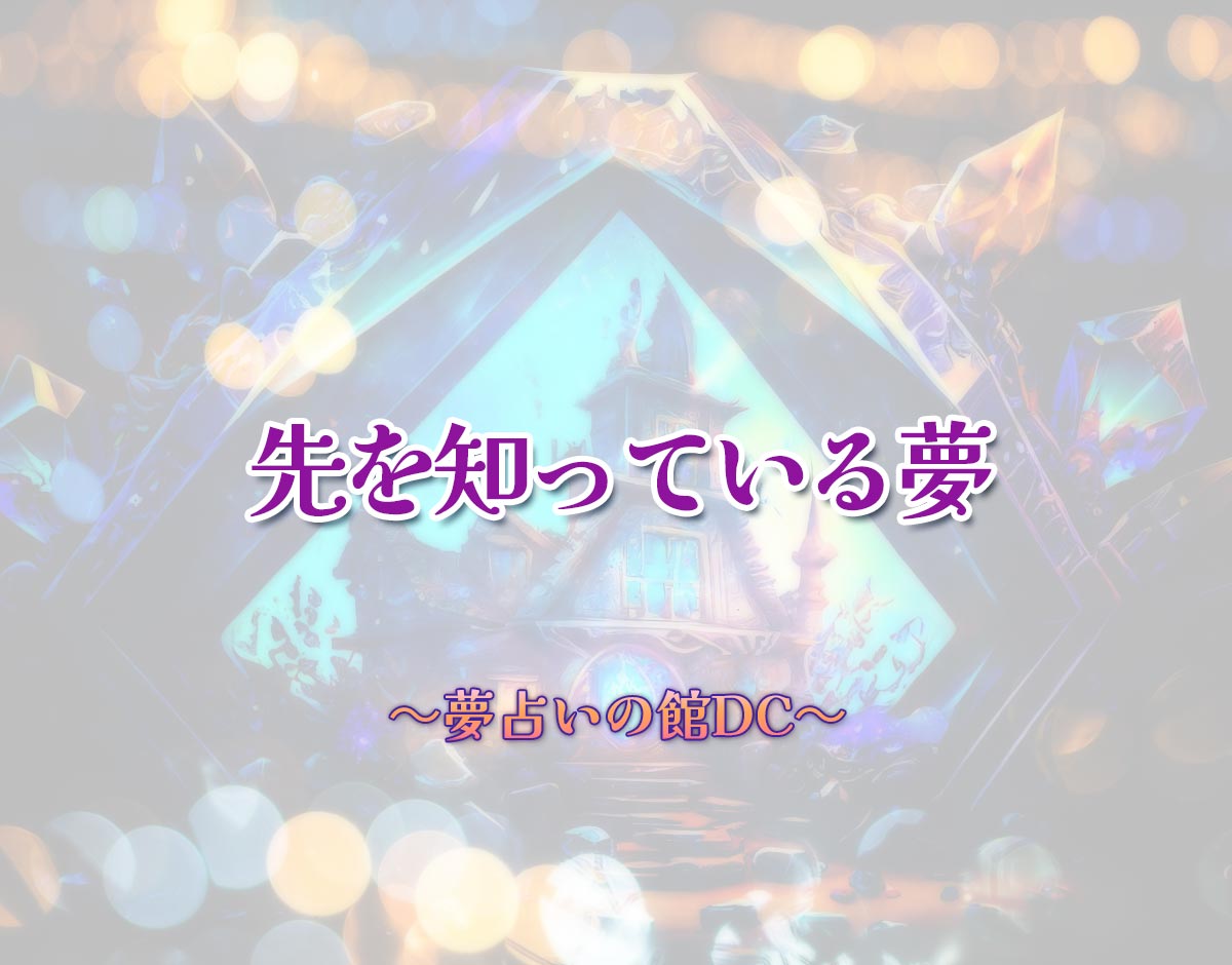 「先を知っている夢」の意味とは？【夢占い】恋愛運、仕事運まで徹底分析を解説