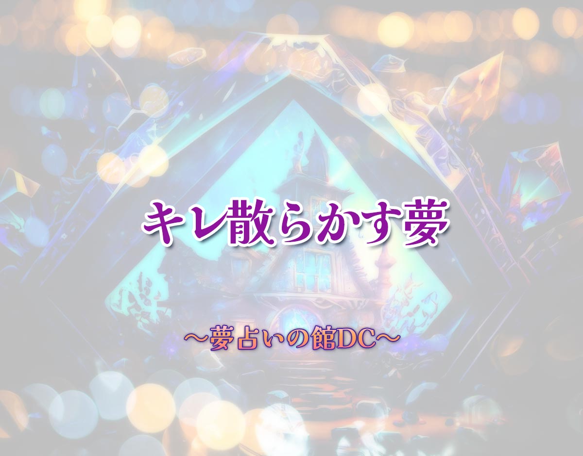 「キレ散らかす夢」の意味とは？【夢占い】恋愛運、仕事運まで徹底分析を解説