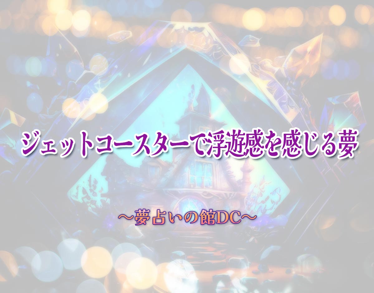 「ジェットコースターで浮遊感を感じる夢」の意味とは？【夢占い】恋愛運、仕事運まで徹底分析を解説
