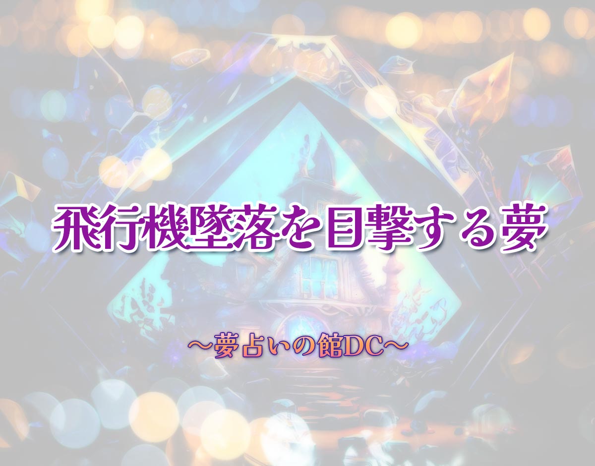 「飛行機墜落を目撃する夢」の意味とは？【夢占い】恋愛運、仕事運まで徹底分析を解説