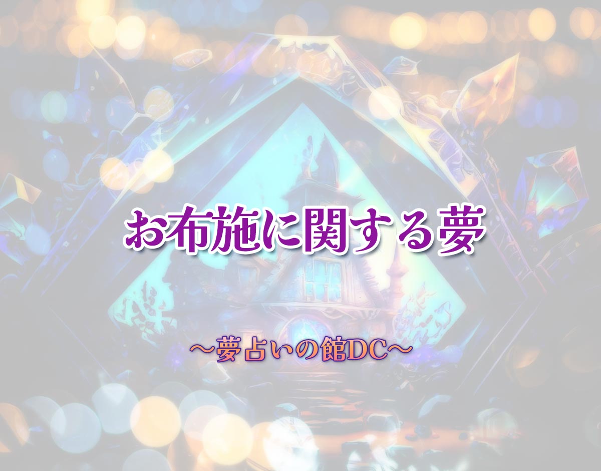 「お布施に関する夢」の意味とは？【夢占い】恋愛運、仕事運まで徹底分析を解説