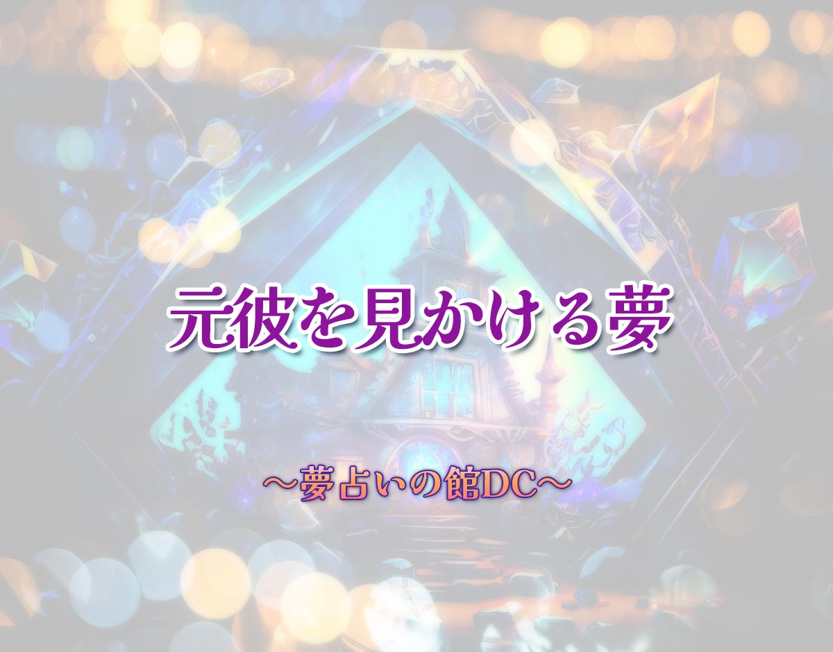 「元彼を見かける夢」の意味とは？【夢占い】恋愛運、仕事運まで徹底分析を解説