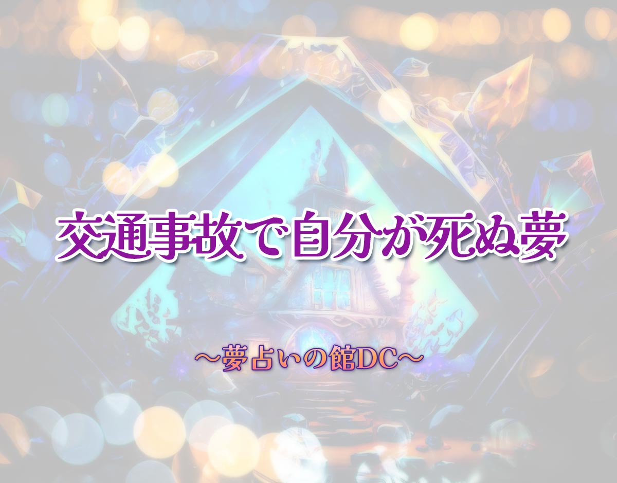 「交通事故で自分が死ぬ夢」の意味とは？【夢占い】恋愛運、仕事運まで徹底分析を解説