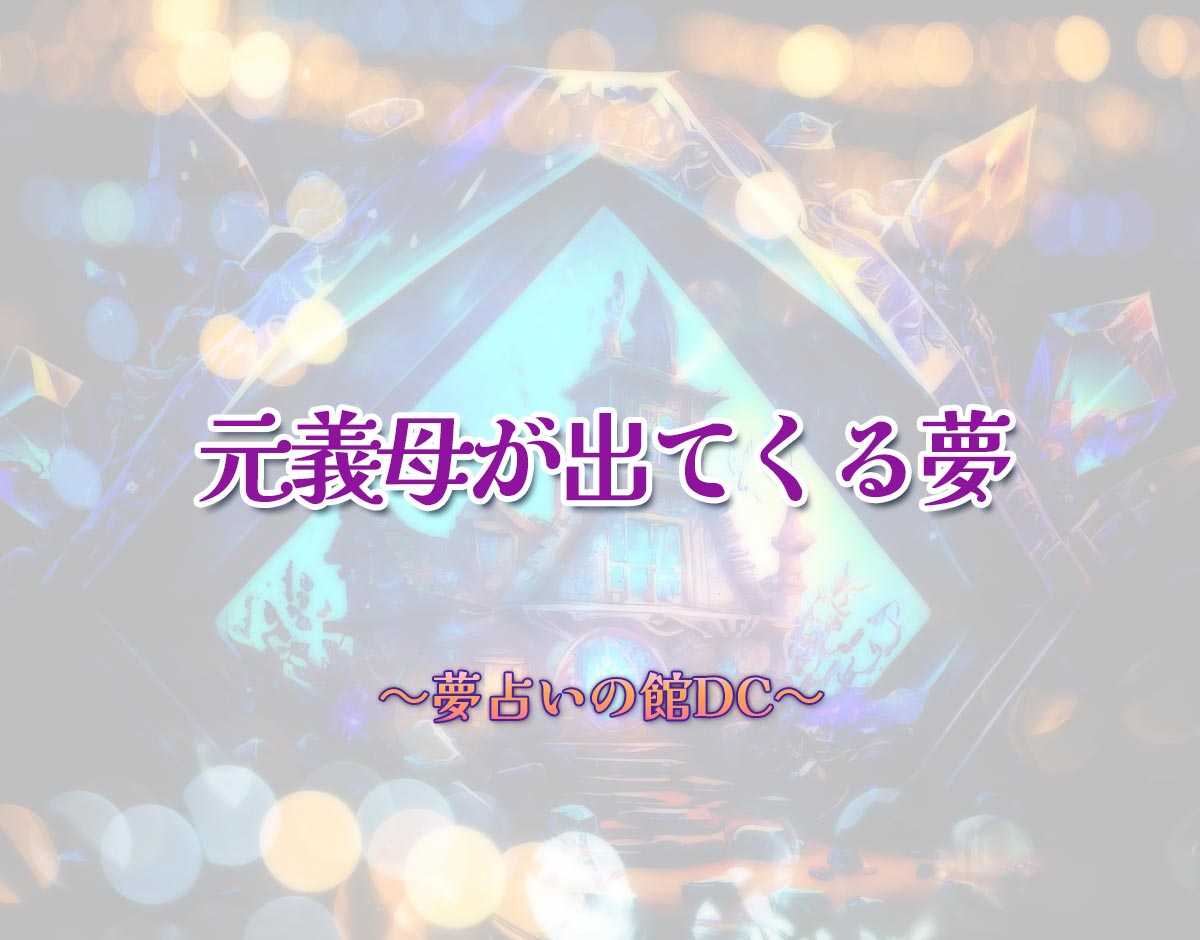 「元義母が出てくる夢」の意味とは？【夢占い】恋愛運、仕事運まで徹底分析を解説