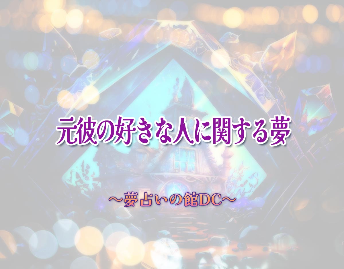 「元彼の好きな人に関する夢」の意味とは？【夢占い】恋愛運、仕事運まで徹底分析を解説