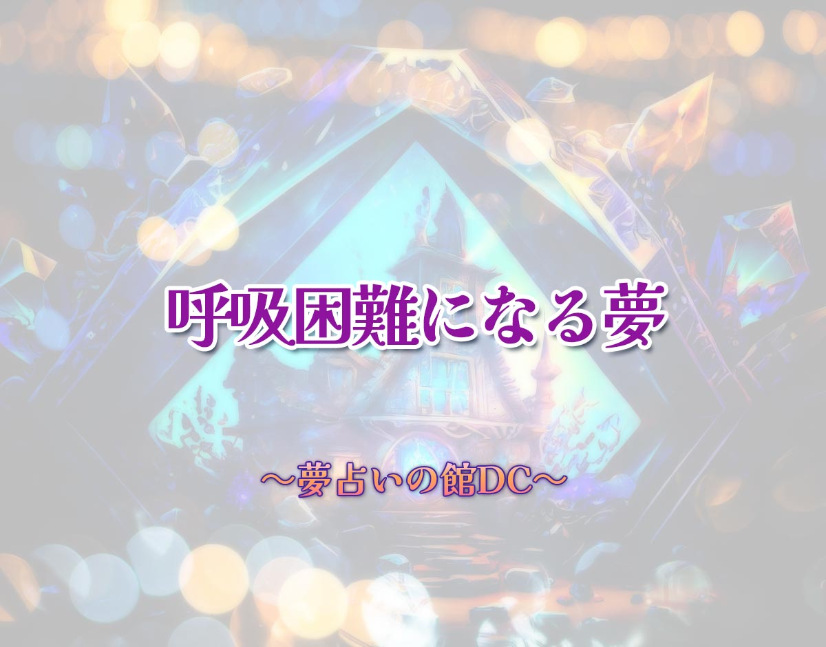 「呼吸困難になる夢」の意味とは？【夢占い】恋愛運、仕事運まで徹底分析を解説