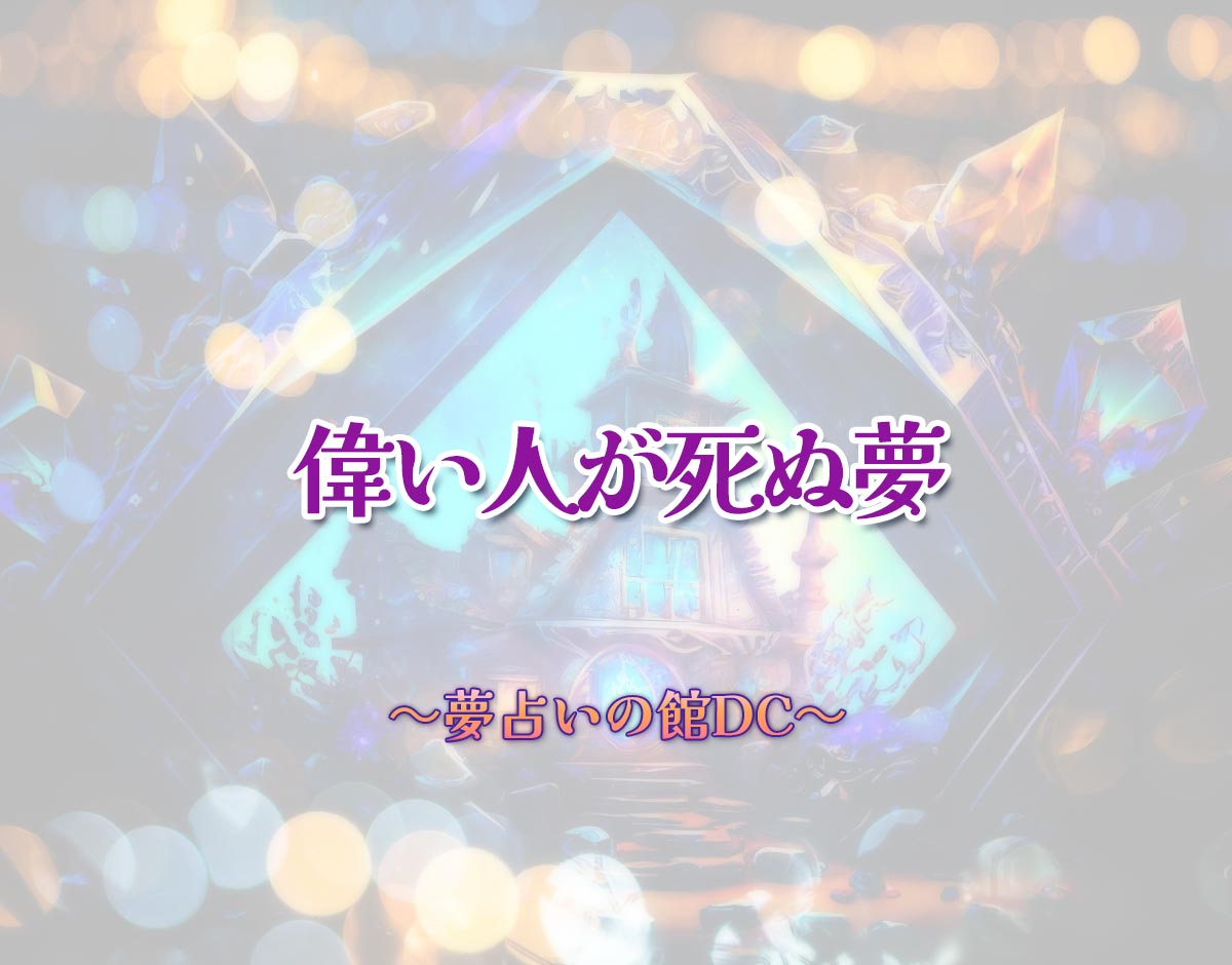「偉い人が死ぬ夢」の意味とは？【夢占い】恋愛運、仕事運まで徹底分析を解説