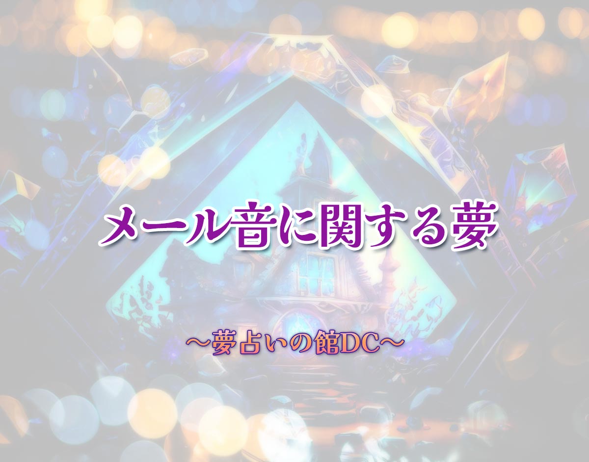 「メール音に関する夢」の意味とは？【夢占い】恋愛運、仕事運まで徹底分析を解説