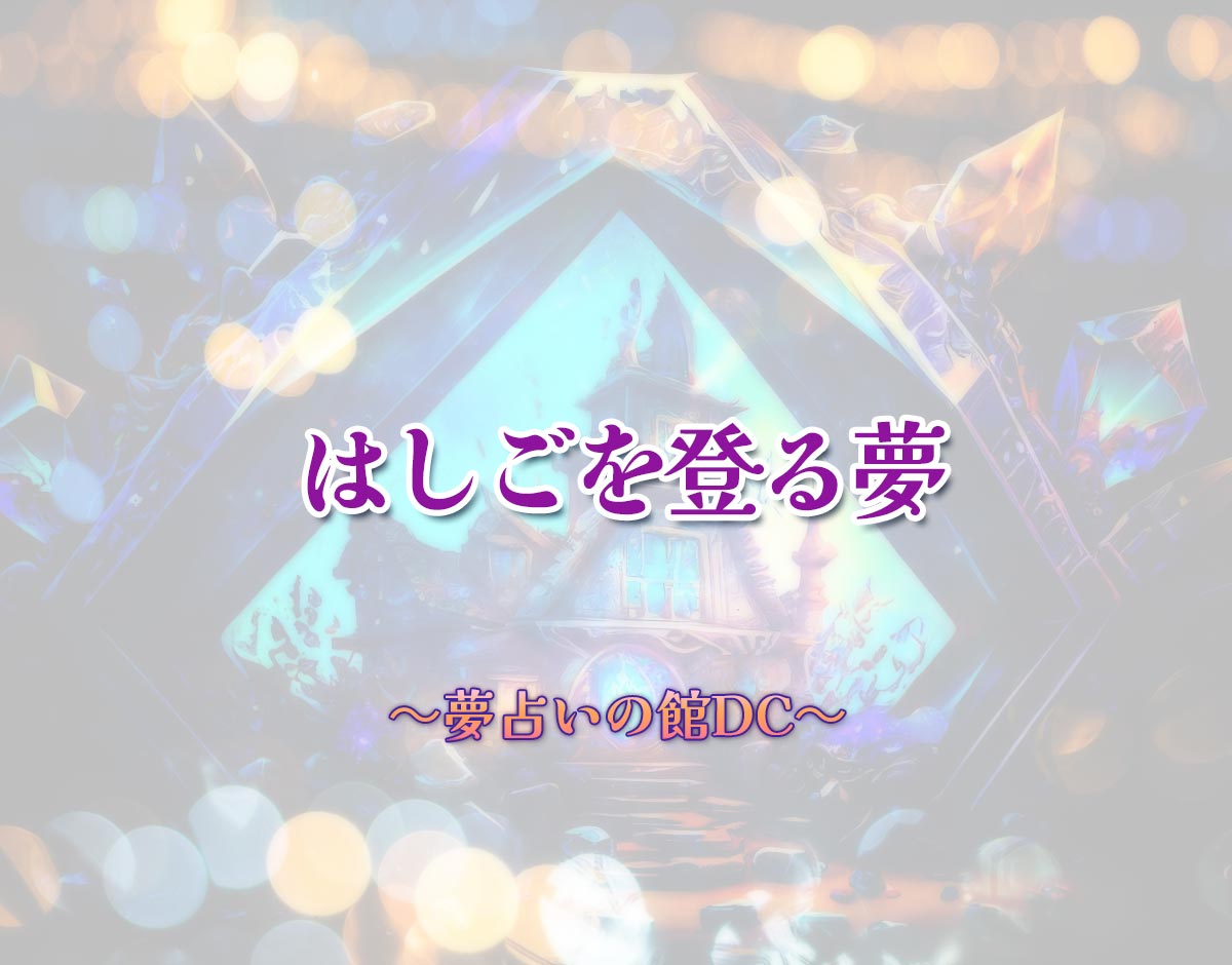 「はしごを登る夢」の意味とは？【夢占い】恋愛運、仕事運まで徹底分析を解説