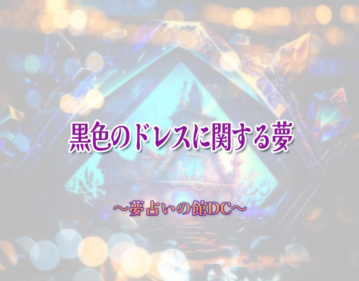 「黒色のドレスに関する夢」の意味とは？【夢占い】恋愛運、仕事運まで徹底分析を解説