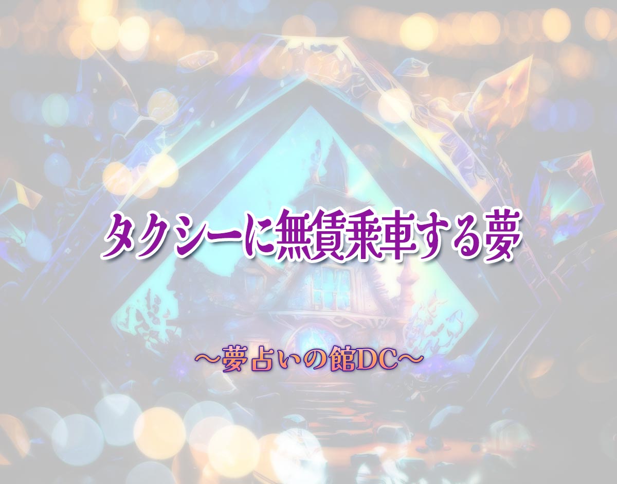 「タクシーに無賃乗車する夢」の意味とは？【夢占い】恋愛運、仕事運まで徹底分析を解説