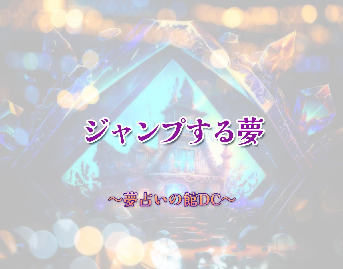 「ジャンプする夢」の意味とは？【夢占い】恋愛運、仕事運まで徹底分析を解説