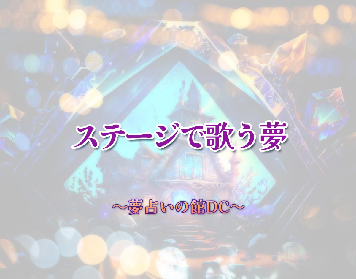 「ステージで歌う夢」の意味とは？【夢占い】恋愛運、仕事運まで徹底分析を解説