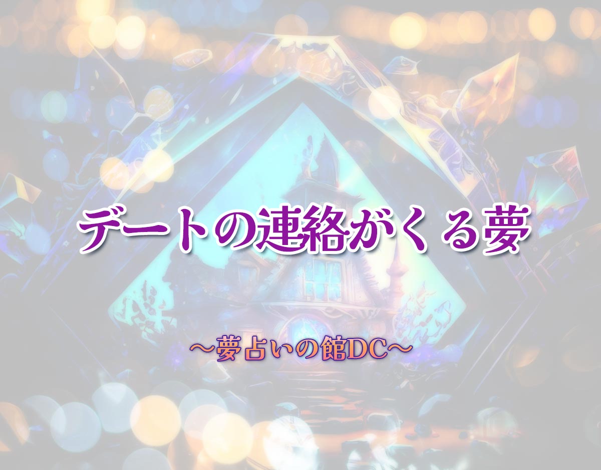 「デートの連絡がくる夢」の意味とは？【夢占い】恋愛運、仕事運まで徹底分析を解説