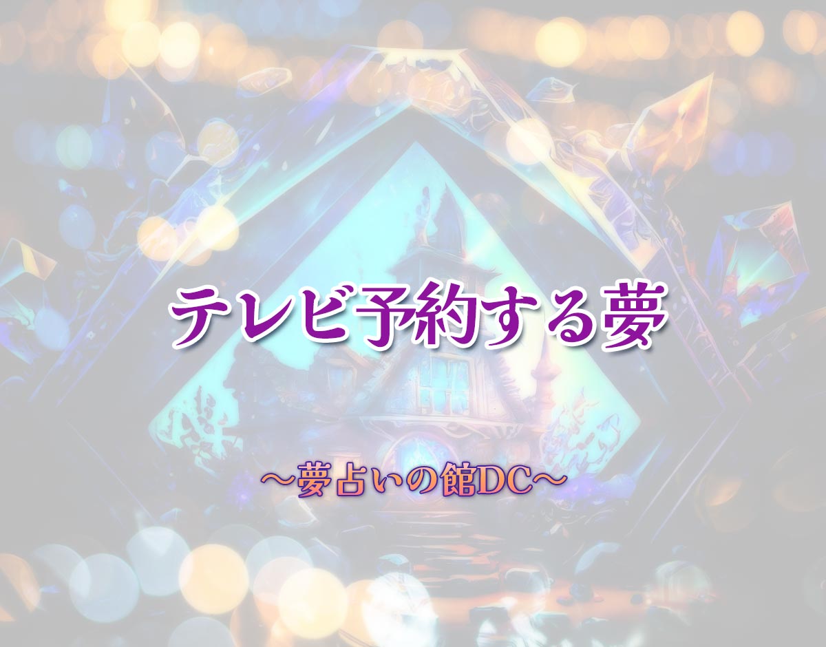 「テレビ予約する夢」の意味とは？【夢占い】恋愛運、仕事運まで徹底分析を解説