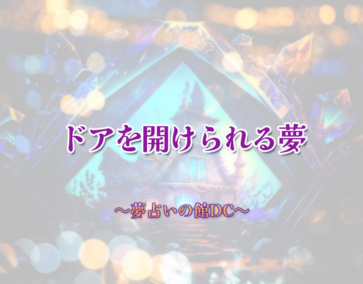 「ドアを開けられる夢」の意味とは？【夢占い】恋愛運、仕事運まで徹底分析を解説